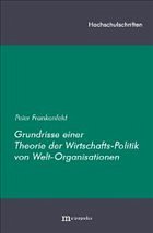 Grundrisse einer Theorie der Wirtschaftspolitik von Welt-Organisationen - Frankenfeld, Peter