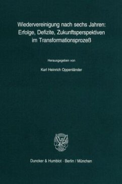 Wiedervereinigung nach sechs Jahren: Erfolge, Defizite, Zukunftsperspektiven im Transformationsprozeß. - Oppenländer, Karl Heinrich (Hrsg.)