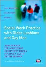 Social Work Practice with Older Lesbians and Gay Men - Fannin, Ann; Fenge, Lee-Ann; Hicks, Tina; Lavin, Nichola; Brown, Keith
