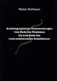 Autobiographische Untersuchungen vom Ende des Nazismus bis zum Ende des "real existierenden Sozialismus"