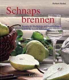 Schnaps brennen. Rezepte für Obstbrände und Ansatzschnäpse. Schritt für Schritt-Anleitungen Schnaps brennen. Rezepte für Obstbrände und Ansatzschnäpse. Schritt für Schritt-Anleitungen