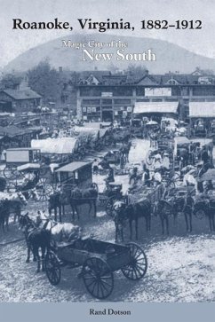 Roanoke, Virginia, 1882-1912: Magic City of the New South - Dotson, Rand