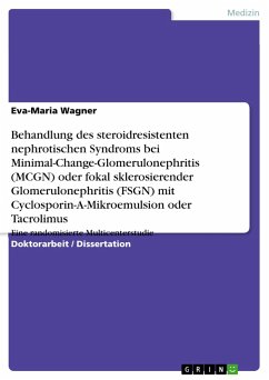 Behandlung des steroidresistenten nephrotischen Syndroms bei Minimal-Change-Glomerulonephritis (MCGN) oder fokal sklerosierender Glomerulonephritis (FSGN) mit Cyclosporin-A-Mikroemulsion oder Tacrolimus - Wagner, Eva-Maria