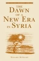 The Dawn of a New Era in Syria - Mcgilvary, Margaret