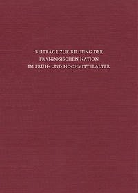 Beiträge zur Bildung der französischen Nation im Früh- und Hochmittelalter - Ehlers, Joachim; Schneidmüller, Bernd; Hamann-Mac Lean, Richard