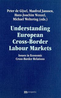 Understanding European Cross-Border Labour Markets - Gijsel, Peter de / Janssen, Manfred / Wenzel, Hans-Joachim / Woltering, Michael (eds.)