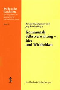 Kommunale Selbstverwaltung - Idee und Wirklichkeit - Kirchgässner, Bernhard / Schadt, Jörg (Hgg.)