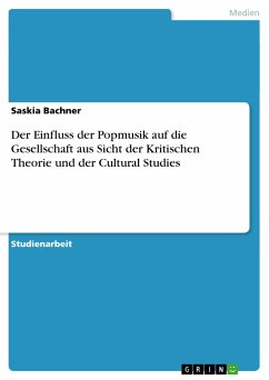 Der Einfluss der Popmusik auf die Gesellschaft aus Sicht der Kritischen Theorie und der Cultural Studies - Bachner, Saskia