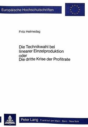 Die Technikwahl bei linearer Einzelproduktion oder Die dritte Krise der Profitrate Die Technikwahl bei linearer Einzelproduktion oder Die dritte Krise der Profitrate