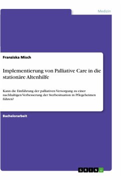 Implementierung von Palliative Care in die stationäre Altenhilfe - Misch, Franziska
