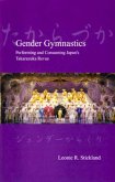 Gender Gymnastics: Performing and Consuming Japan's Takarazuka Revue