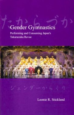 Gender Gymnastics: Performing and Consuming Japan's Takarazuka Revue - Stickland, Leonie; Stickland, Leonie