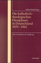 Die katholisch-theologischen Disziplinen in Deutschland 1870-1962