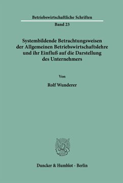 Systembildende Betrachtungsweisen der Allgemeinen Betriebswirtschaftslehre und ihr Einfluß auf die Darstellung des Unternehmers. - Wunderer, Rolf