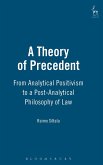 A Theory of Precedent From Analytical Positivism to a Post-Analytical Philosophy of Law