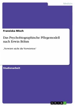 Das Psychobiographische Pflegemodell nach Erwin Böhm - Misch, Franziska