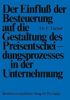 Der Einfluß der Besteuerung auf die Gestaltung des Preisentscheidungsprozesses in der Unternehmung - Tischer, Frank