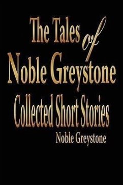 The Tales of Noble Greystone: Collected Short Stories - Greystone, Noble