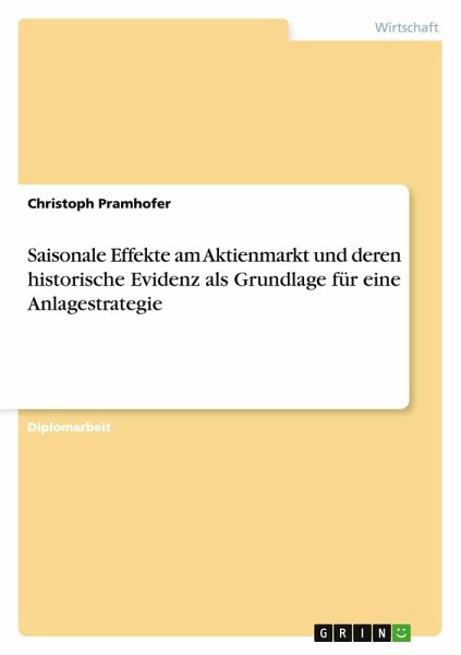 Saisonale Effekte am Aktienmarkt und deren historische Evidenz als Grundlage für eine Anlagestrategie Saisonale Effekte am Aktienmarkt und deren historische Evidenz als Grundlage für eine Anlagestrategie