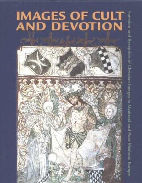 Images of Cult and Devotion - Function and Reception of Christian Images in Medieval and PostMedieval Europe Images of Cult and Devotion - Function and Reception of Christian Images in Medieval and PostMedieval Europe