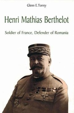 Henri Mathias Berthelot: Soldier of France, Defender of Romania - Torrey, Glenn E.