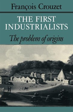 The First Industrialists - Crouzet, Fran Ois; Crouzet, Francois; Francois, Crouzet