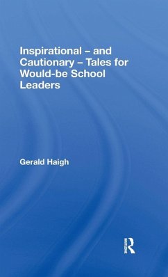 Inspirational - and Cautionary - Tales for Would-be School Leaders - Haigh, Gerald Inspirational - and Cautionary - Tales for Would-be School Leaders - Haigh, Gerald