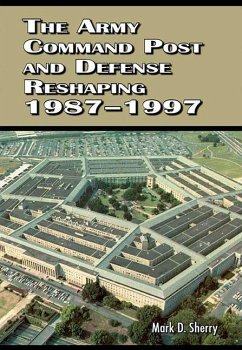 The Army Command Post and Defense Reshaping 1987-1997 - Sherry, Mark D.