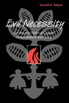Evil Necessity: Slavery and Political Culture in Antebellum Kentucky - Tallant, Harold D.