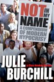 Not in My Name: A Compendium of Modern Hypocrisy. Julie Burchill and Chas Newkey-Burden