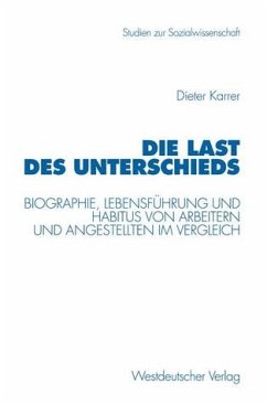 Die Last des Unterschieds., Biographie, Lebensführung und Habitus von Arbeitern und Angestellten im Vergleich. - Karrer, Dieter