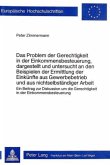 Das Problem der Gerechtigkeit in der Einkommensbesteuerung, dargestellt und untersucht an den Beispielen der Ermittlung Das Problem der Gerechtigkeit in der Einkommensbesteuerung, dargestellt und untersucht an den Beispielen der Ermittlung