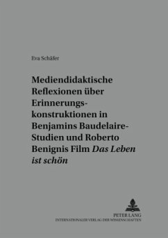 Mediendidaktische Reflexionen über Erinnerungskonstruktionen in Walter Benjamins Baudelaire-Studien und Roberto Benignis - Schäfer, Eva