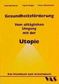 Gesundheitsförderung. Vom alltäglichen Umgang mit der Utopie. Handbuch zum Arbeitsbuch - Doorduijn, Aad; Geiger, Ingrid; Heinemann, Horst