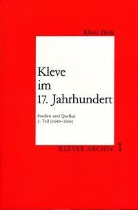 Kleve im 17. Jahrhundert. Studien und Quellen / Kleve im 17. Jahrhundert - Flink, Klaus