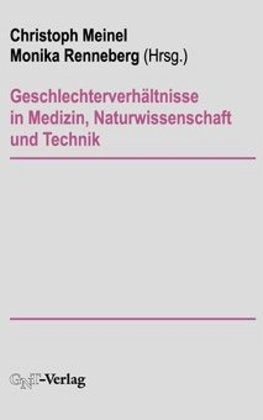 Geschlechterverhältnisse in Medizin, Naturwissenschaft und Technik Geschlechterverhältnisse in Medizin, Naturwissenschaft und Technik