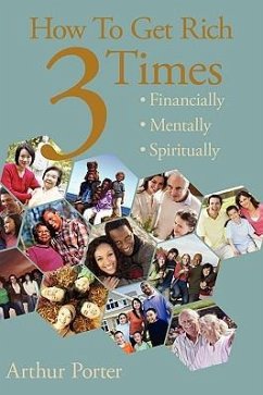 How To Get Rich Three Times: Financially, Mentally, Spiritually - Porter, Arthur