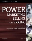 Power Marketing, Selling, and Pricing: A Business Guide for Wedding and Portrait Photographers