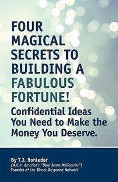 Four Magical Secrets to Building a Fabulous Fortune! - Rohleder, T J