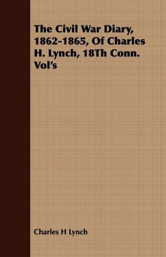 The Civil War Diary, 1862-1865, Of Charles H. Lynch, 18Th Conn. Vol's - Lynch, Charles H