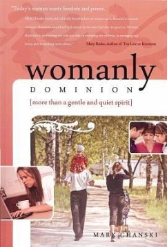 Womanly Dominion: More Than a Gentle and Quiet Spirit - Chanski, Mark