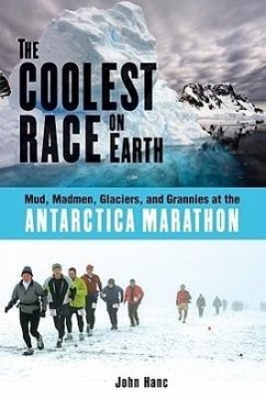 The Coolest Race on Earth: Mud, Madmen, Glaciers, and Grannies at the Antarctica Marathon - Hanc, John
