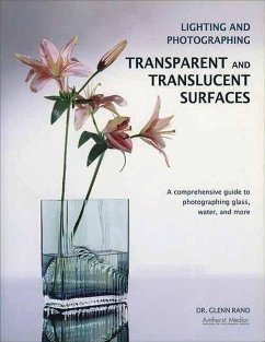 Lighting and Photographing Transparent and Translucentasurfaces: A Comprehensive Guide to Photographing Glass, Water, and More - Rand, Glenn