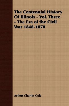 The Centennial History of Illinois - Vol. Three - The Era of the Civil War 1848-1870