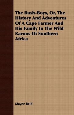 The Bush-Boys, Or, the History and Adventures of a Cape Farmer and His Family in the Wild Karoos of Southern Africa - Reid, Mayne