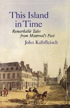 This Island in Time: Remarkable Tales from Montreal's Past - Kalbfleisch, John