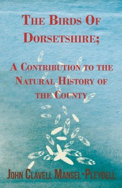 The Birds Of Dorsetshire; A Contribution to the Natural History of the County - Mansel-Pleydell, John Clavell