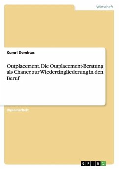 Outplacement. Die Outplacement-Beratung als Chance zur Wiedereingliederung in den Beruf - Demirtas, Kumri