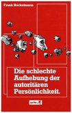 Die schlechte Aufhebung der autoritären Persönlichkeit Die schlechte Aufhebung der autoritären Persönlichkeit