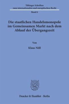 Die staatlichen Handelsmonopole im Gemeinsamen Markt nach dem Ablauf der Übergangszeit. - Nöll, Klaus